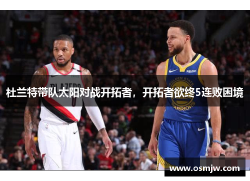 杜兰特带队太阳对战开拓者，开拓者欲终5连败困境